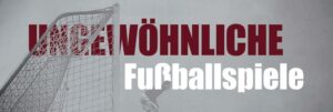 Ungewöhnliche Fußballspiele